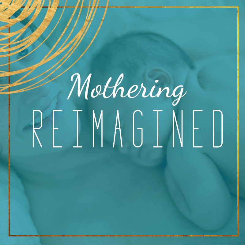 mothering reimagined